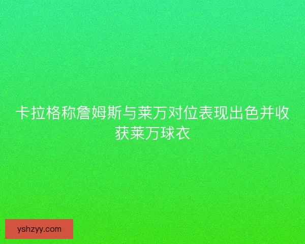 卡拉格称詹姆斯与莱万对位表现出色并收获莱万球衣